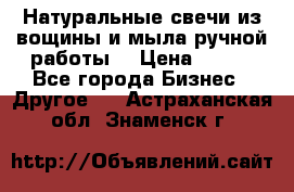 Натуральные свечи из вощины и мыла ручной работы. › Цена ­ 130 - Все города Бизнес » Другое   . Астраханская обл.,Знаменск г.